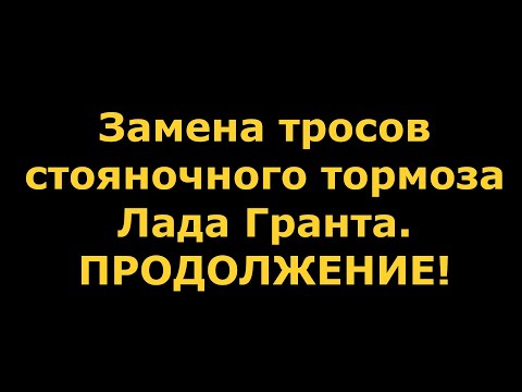 Видео: Замена тросов ручника (монтаж) на Лада Гранта. ПРОДОЛЖЕНИЕ!