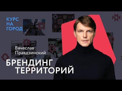 Видео: Брендинг территорий | Вячеслав Правдзинский | Курс на город