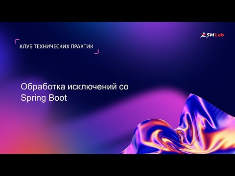 Видео: Клуб технических практик. Тема: Обработка исключений со Spring Boot
