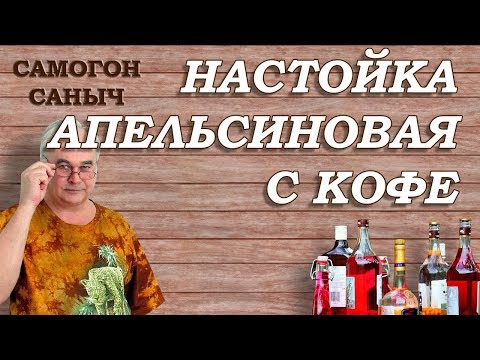 Видео: Настойка АПЕЛЬСИНОВАЯ с КОФЕ / Рецепты настоек / Самогон Саныч