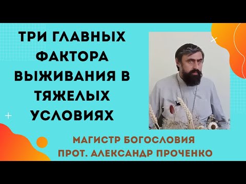 Видео: Три главных фактора выживания в тяжелейших условиях. Прот. Александр Проченко