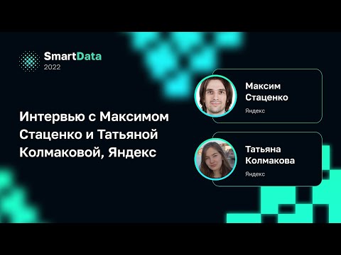 Видео: Интервью с Максимом Стаценко и Татьяной Колмаковой, Яндекс