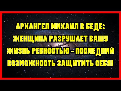 Видео: АРХАНГЕЛ МИХАИЛ В БЕДЕ: ЖЕНЩИНА РАЗРУШАЕТ ВАШУ ЖИЗНЬ РЕВНОСТЬЮ – ПОСЛЕДНИЙ ВОЗМОЖНОСТЬ ЗАЩИТИТЬ...