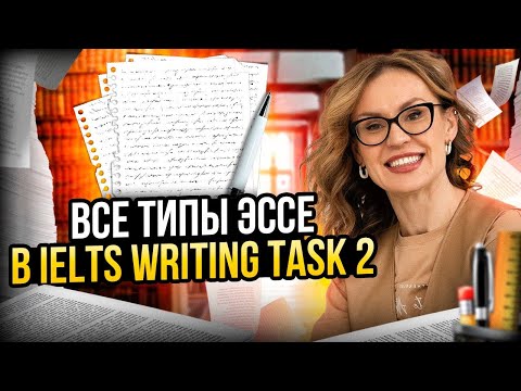 Видео: ВСЕ ТИПЫ ЭССЕ В IELTS Writing task 2