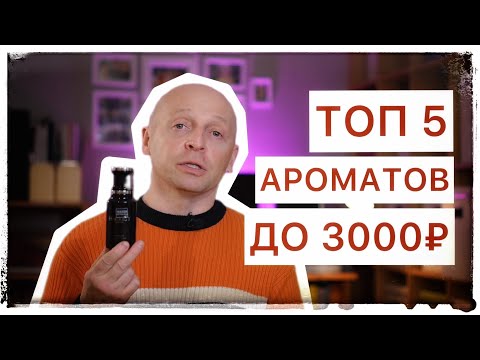 Видео: ТОП 5 АРОМАТОВ ДО 3000 РУБЛЕЙ: ДЁШЕВО И СЕРДИТО