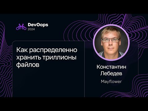 Видео: Константин Лебедев — Как распределенно хранить триллионы файлов