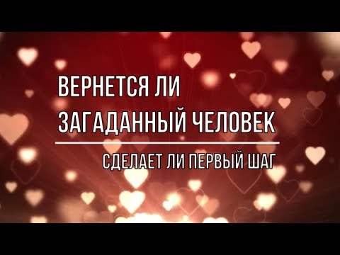 Видео: ВЕРНЕТСЯ ЛИ ЗАГАДАННЫЙ ЧЕЛОВЕК. СДЕЛАЕТ ЛИ ПЕРВЫЙ ШАГ