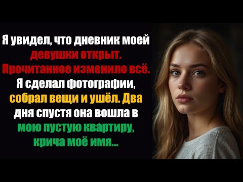 Видео: Я увидел, что дневник моей девушки открыт. То, что я прочитал, изменило всё. Я сделал фотографии и..