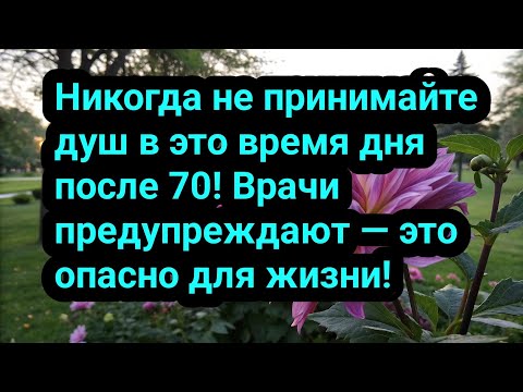 Видео: Никогда не принимайте душ в это время дня после 70! Врачи предупреждают — это опасно для жизни!