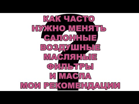 Видео: Как часто нужно менять Салонные, Воздушные, Масляные фильтры и масла  Мои рекомендации