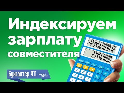 Видео: Индексируем зарплату совместителя. Видео-урок от журнала Бухгалтер 911