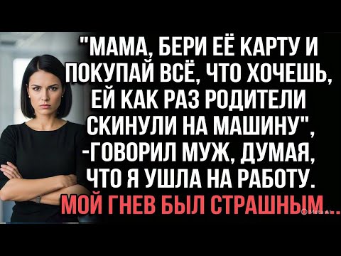 Видео: «Бери её карту,покупай всё—ей родители на машину скинули»сказал муж. Я всё слышала.Гнев был страшным