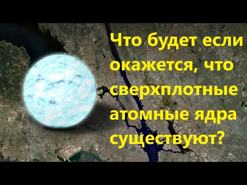 Видео: Что будет если окажется, что сверхплотные атомные ядра существуют