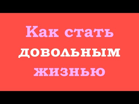 Видео: Как стать довольным жизнью