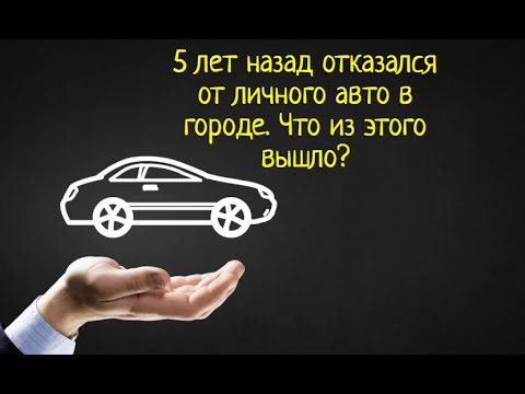 Видео: 5 лет назад отказался от личного авто в городе. Что из этого вышло? #GA17