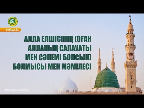 Видео: АЛЛА ЕЛШІСІНІҢ (ОҒАН АЛЛАНЫҢ САЛАУАТЫ МЕН СӘЛЕМІ БОЛСЫН) БОЛМЫСЫ МЕН МӘМІЛЕСІ
