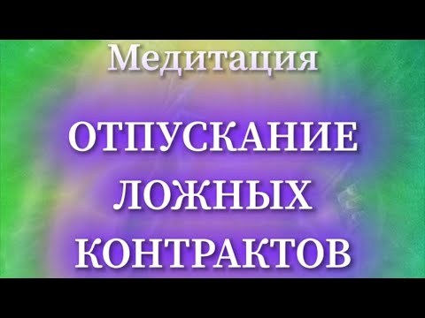 Видео: ⭐️ МЕДИТАЦИЯ «ОТПУСКАНИЕ ЛОЖНЫХ КОНТРАКТОВ»