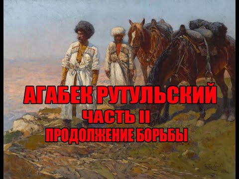 Видео: Агабек Рутульский ЧАСТЬ II НАИБ ШАМИЛЯ