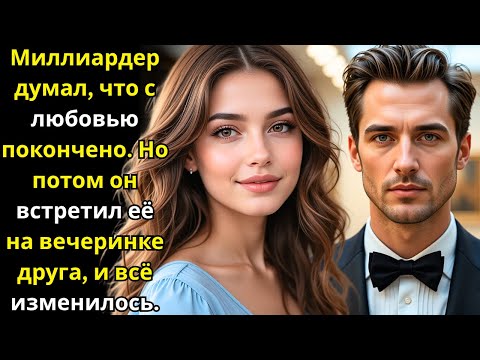 Видео: Миллиардер думал, что с любовью покончено. Но случайная встреча на вечеринке друга изменила всё.