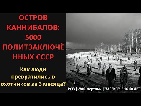 Видео: ОСТРОВ КАННИБАЛОВ: Как 5000 Политзаключённых СССР Превратились в ОХОТНИКОВ НА ЛЮДЕЙ за 3 Месяца