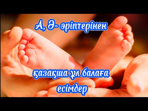 Видео: А, Ә ӘРІПТЕРІНЕН ҚАЗАҚША ҰЛ БАЛАҒА ЕСІМДЕР. ҰЛ БАЛА ЕСІМДЕРІ