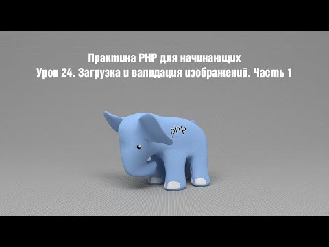 Видео: Практика PHP для начинающих. Урок 24. Загрузка и валидация изображений. Часть 1