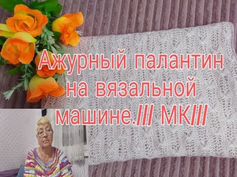 Видео: АЖУРНЫЙ ПАЛАНТИН НА ВЯЗАЛЬНОЙ МАШИНЕ///МК///