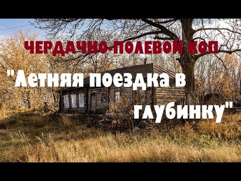 Видео: ЧЕРДАЧНО-ПОЛЕВОЙ КОП "ЛЕТНИЙ ВЫЕЗД В ГЛУБИНКУ"