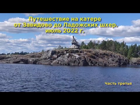 Видео: Путешествие на катере  Завидово - Петрозаводск-Ладожские шхеры и обратно. Июль 2022 года. Часть III.
