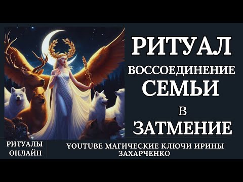 Видео: Воссоединение семьи в Лунное Затмение. Развязка кармических узлов. Ритуал онлайн.