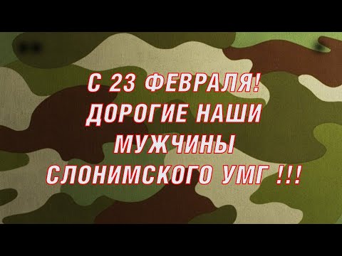 Видео: С 23 ФЕВРАЛЯ! ДОРОГИЕ НАШИ МУЖЧИНЫ СЛОНИМСКОГО УМГ!!!