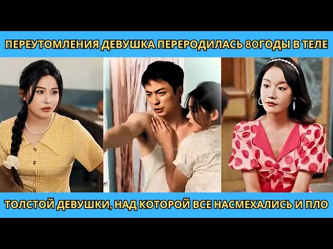 Видео: переутомления девушка переродилась 80годы в теле толстой девушки, над которой все насмехались и пло
