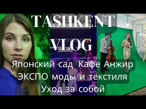 Видео: Ташкент ВЛОГ. Японский сад, кафе Анжир, уход за собой, ЭКСПО моды и текстиля.