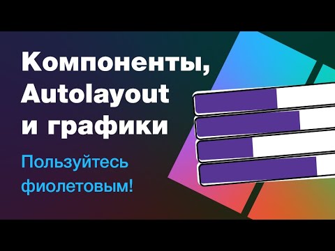 Видео: AutoLayout и компоненты в Фигме: как настраивать графики