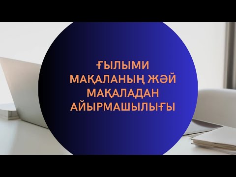 Видео: #ҒЫЛЫМИ МАҚАЛА ҚАЛАЙ ЖАЗЫЛАДЫ? ЕРЕКШЕЛІКТЕРІ ҚАНДАЙ? ҚҰРЫЛЫМЫН БІЛСЕҢ, ҒЫЛЫМИ МАҚАЛА ЖАЗУ ҚИЫН ЕМЕС.