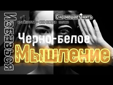 Видео: Почему черно-белое мышление мешает вам жить? И как от него избавиться