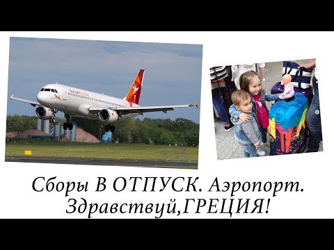 Видео: СБОРЫ В ОТПУСК-АЭРОПОРТ. ГРЕЦИЯ, ВСТРЕЧАЙ! ВЛОГ