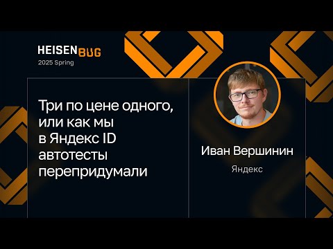 Видео: Иван Вершинин — Три по цене одного, или как мы в Яндекс ID автотесты перепридумали