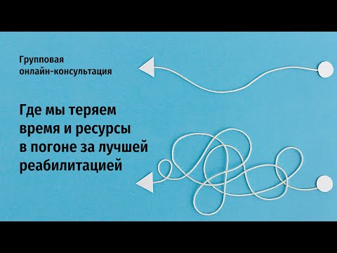 Видео: Где мы теряем время и ресурсы в погоне за лучшей реабилитацией?