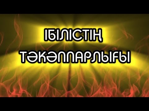 Видео: ІБІЛІСТІҢ ТӘКӘППАРЛЫҒЫ .