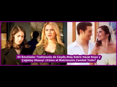 Видео: Шокирующие показания Ceyda Ateş о Hazal Kaya и Çağatay Ulusoy! Как брак изменил всё?