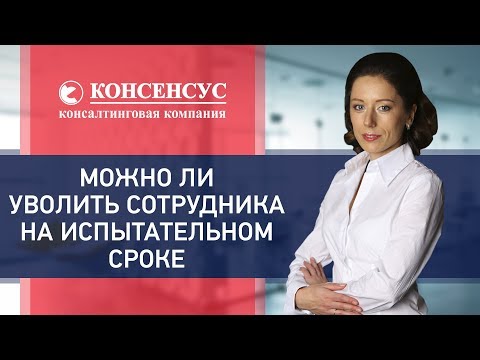 Видео: Можно ли уволить сотрудника на испытательном сроке. Консалтинговая компания "Консенсус". 18+