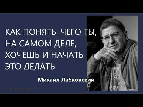 Видео: Как понять, чего ты, на самом деле, хочешь и начать это делать Михаил Лабковский