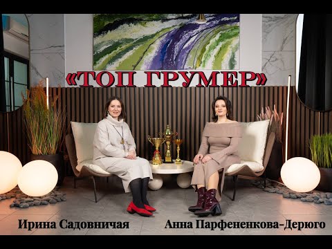 Видео: "Топ грумер" - совместный подкаст Анны Парфененковой-Дерюго и Ирины Садовничей