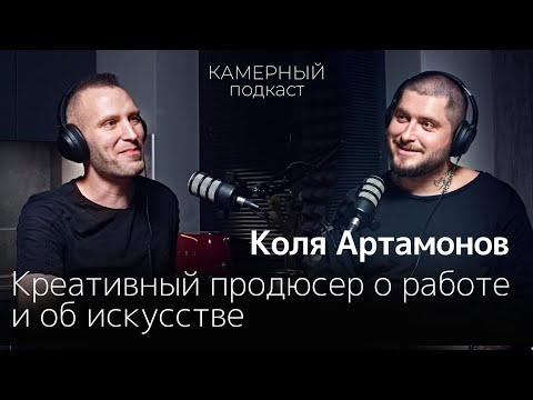Видео: КОЛЯ АРТАМОНОВ, креативный продюсер / Камерный подкаст #6