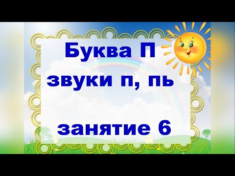 Видео: Буква П. Звуки п, пь. Занятие 6.