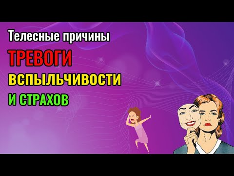 Видео: Телесные причины тревоги, вспыльчивости и страхов