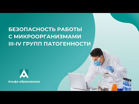 Видео: Вебинар Безопасность работы с микроорганизмами III-IV групп патогенности (опасности)