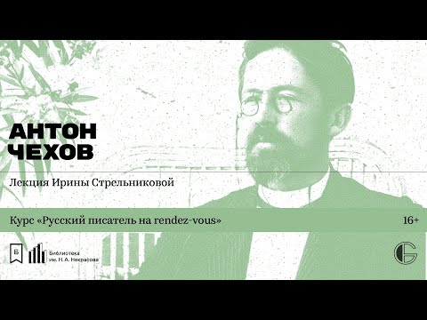 Видео: «Русский писатель на rendez-vous: Антон Чехов». Лекция Ирины Стрельниковой