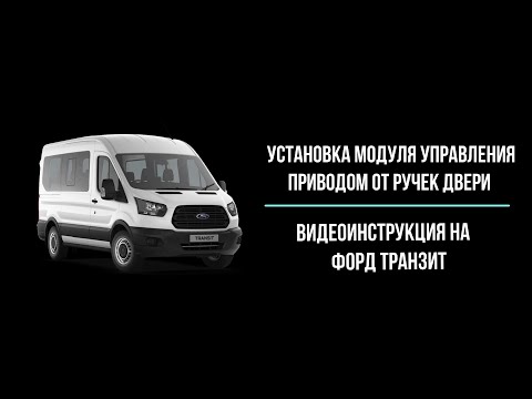 Видео: FORD TRANSIT: видеоинструкция  установки модуля управления приводом  от ручек двери